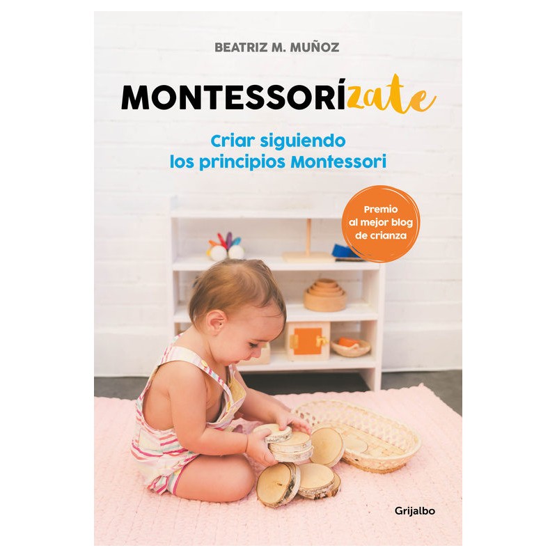 MONTESSORIZATE. CRIAR SIGUIENDO LOS PRINCIPIOS MONTESSORI