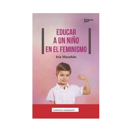 EDUCAR A UN NIÑO EN EL FEMINISMO. EDUCACIÓN MAS JUSTA Y FEMINISTA