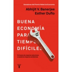 BUENA ECONOMIA PARA TIEMPOS DIFICILES: EN BUSCA DE MEJORES SOLUCIONES MAYORES PROBLEMAS