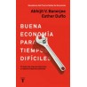 BUENA ECONOMIA PARA TIEMPOS DIFICILES: EN BUSCA DE MEJORES SOLUCIONES MAYORES PROBLEMAS